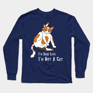 I'm Here Live, I'm Not A Cat Long Sleeve T-Shirt